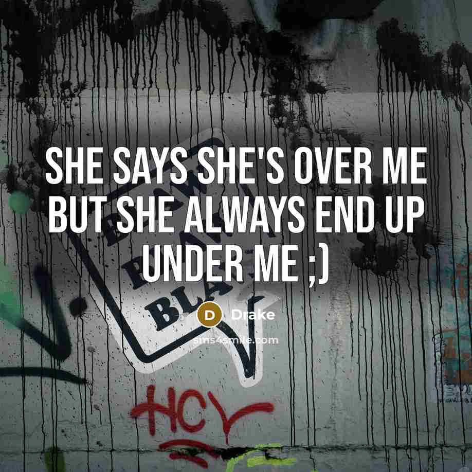 “She says she's over me but she always end up under me ;)” quote by Drake