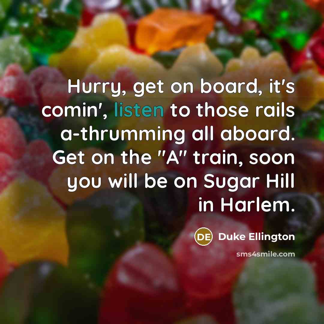 “Hurry, get on board, it's comin', listen to those rails…” quote by Duke Ellington