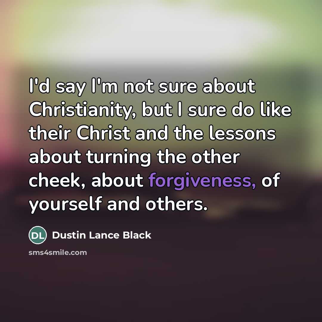 “I'd say I'm not sure about Christianity, but I sure…” quote by Dustin Lance Black