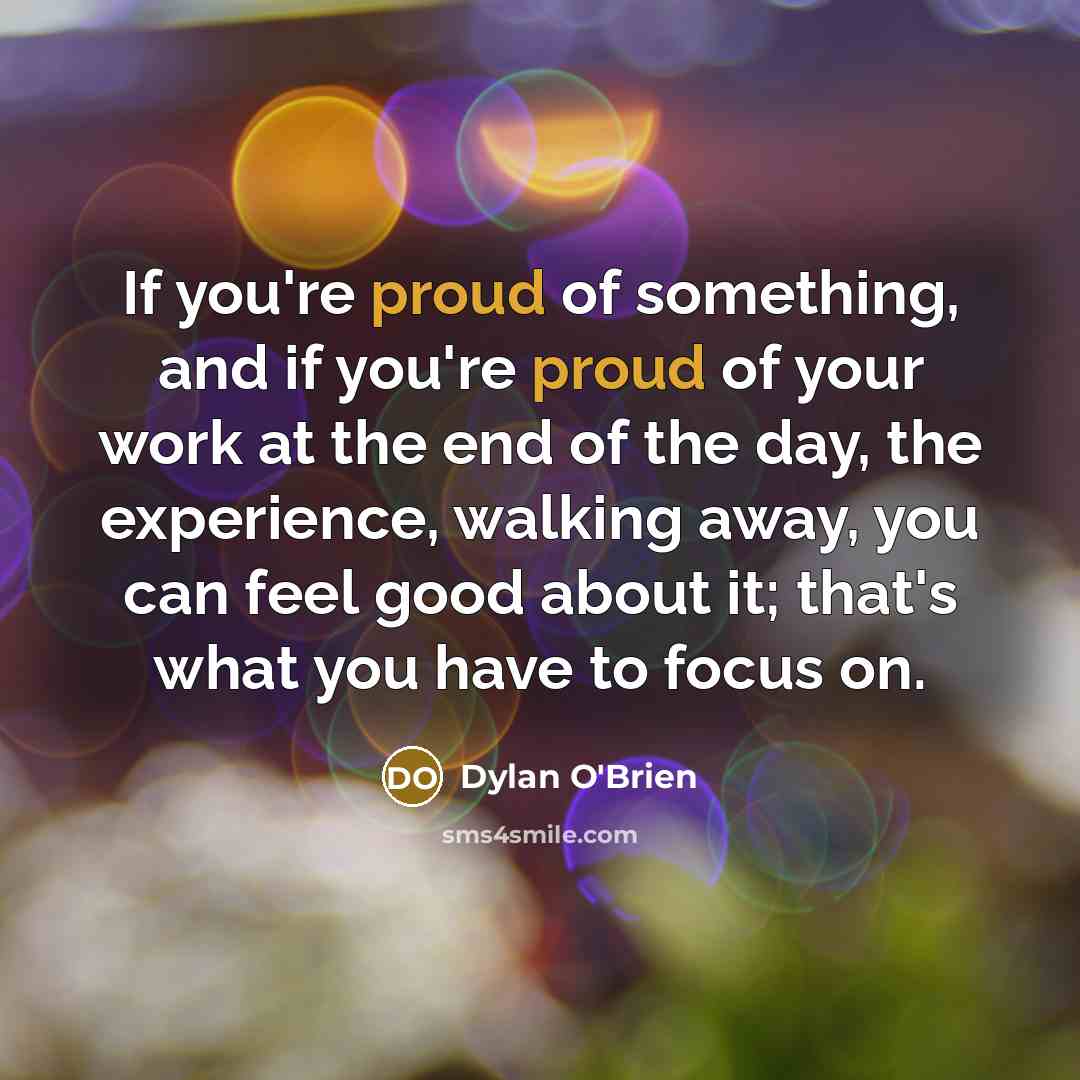 “If you're proud of something, and if you're proud of…” quote by Dylan O'Brien