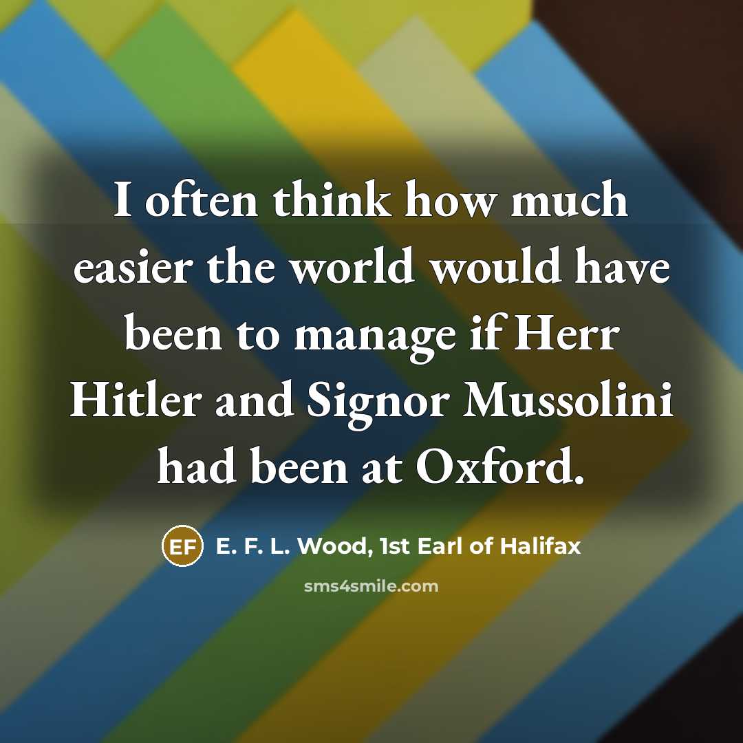 “I often think how much easier the world would have…” quote by E. F. L. Wood, 1st Earl of Halifax
