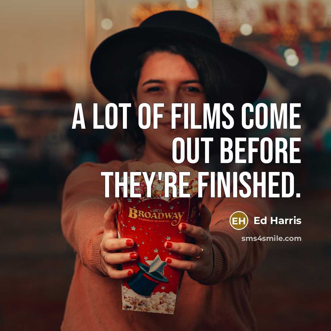 “A lot of films come out before they're finished.…” quote by Ed Harris