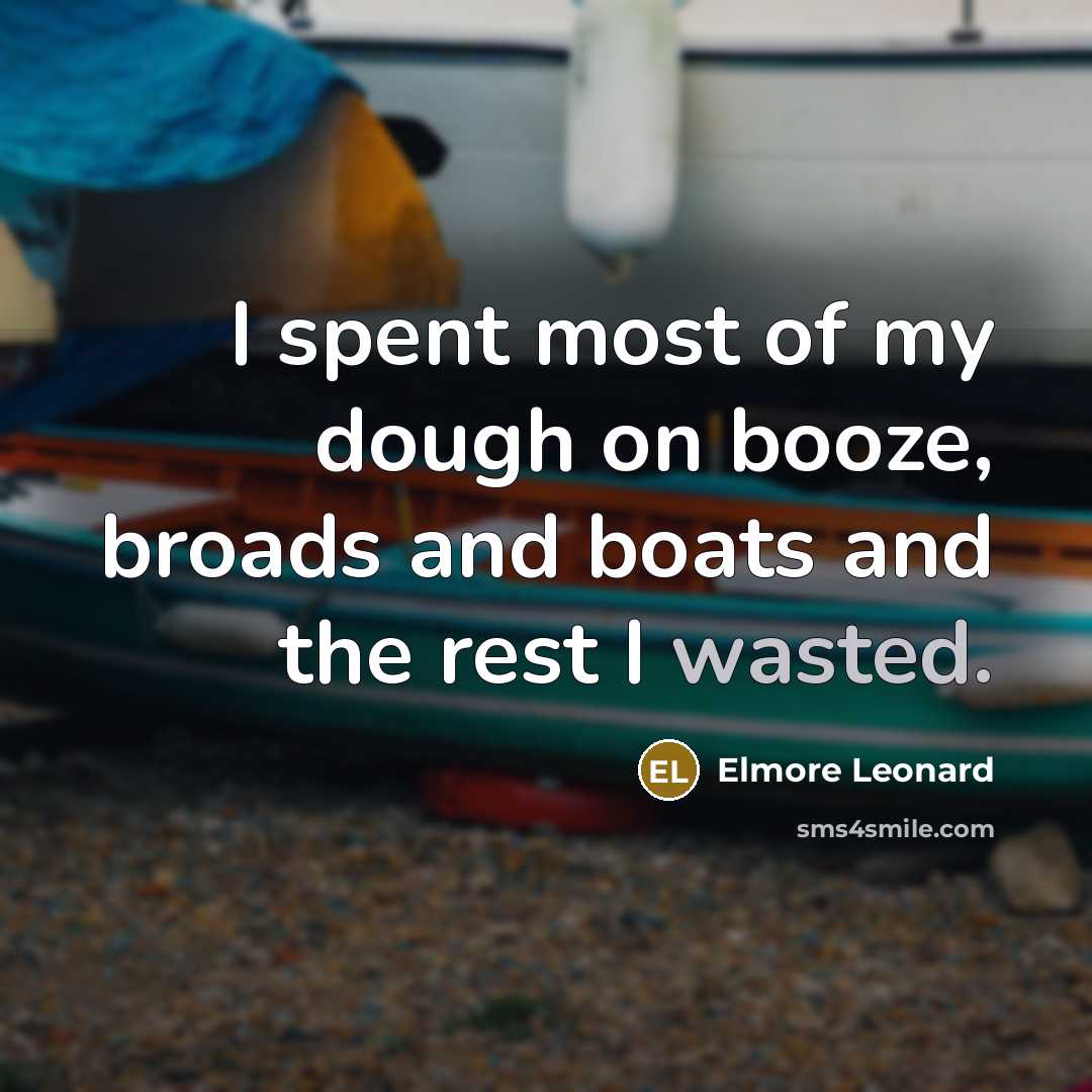 “I spent most of my dough on booze, broads and…” quote by Elmore Leonard
