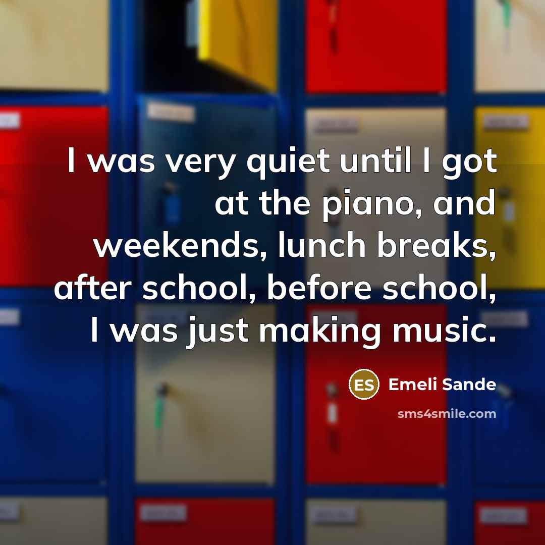 “I was very quiet until I got at the piano,…” quote by Emeli Sande
