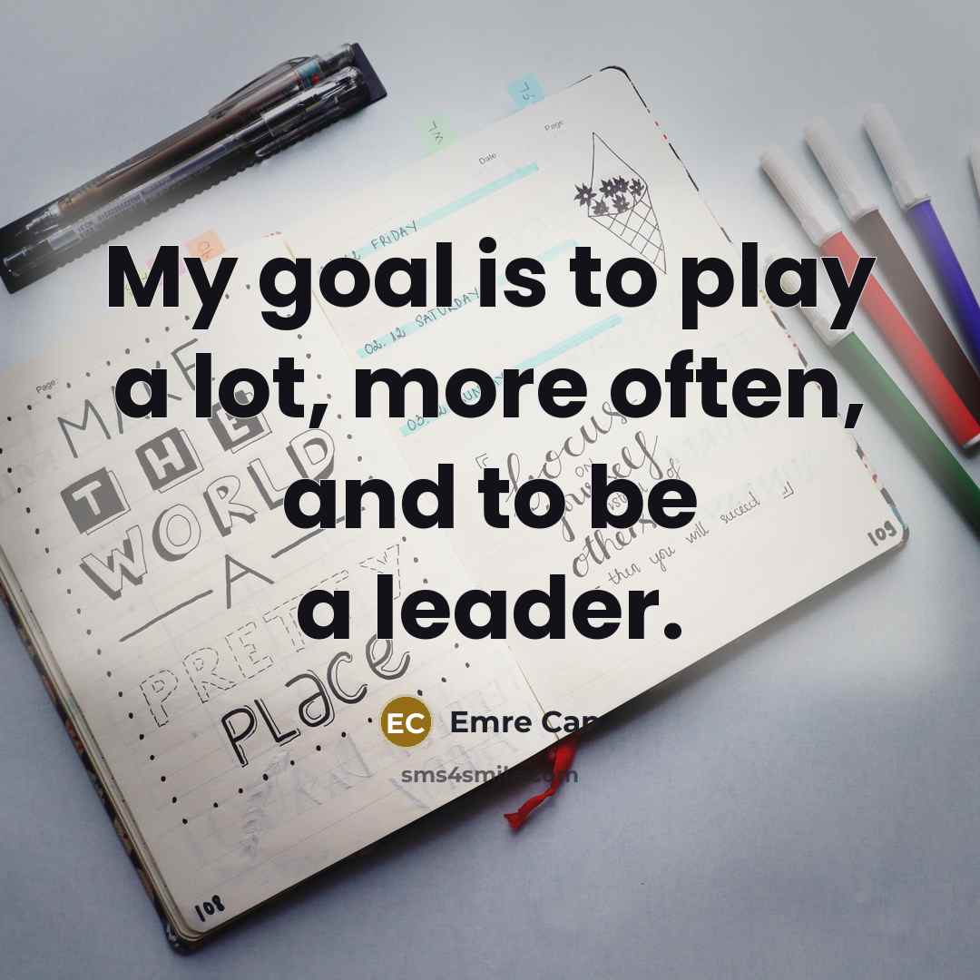 “My goal is to play a lot, more often, and to be a leader.” quote by Emre Can