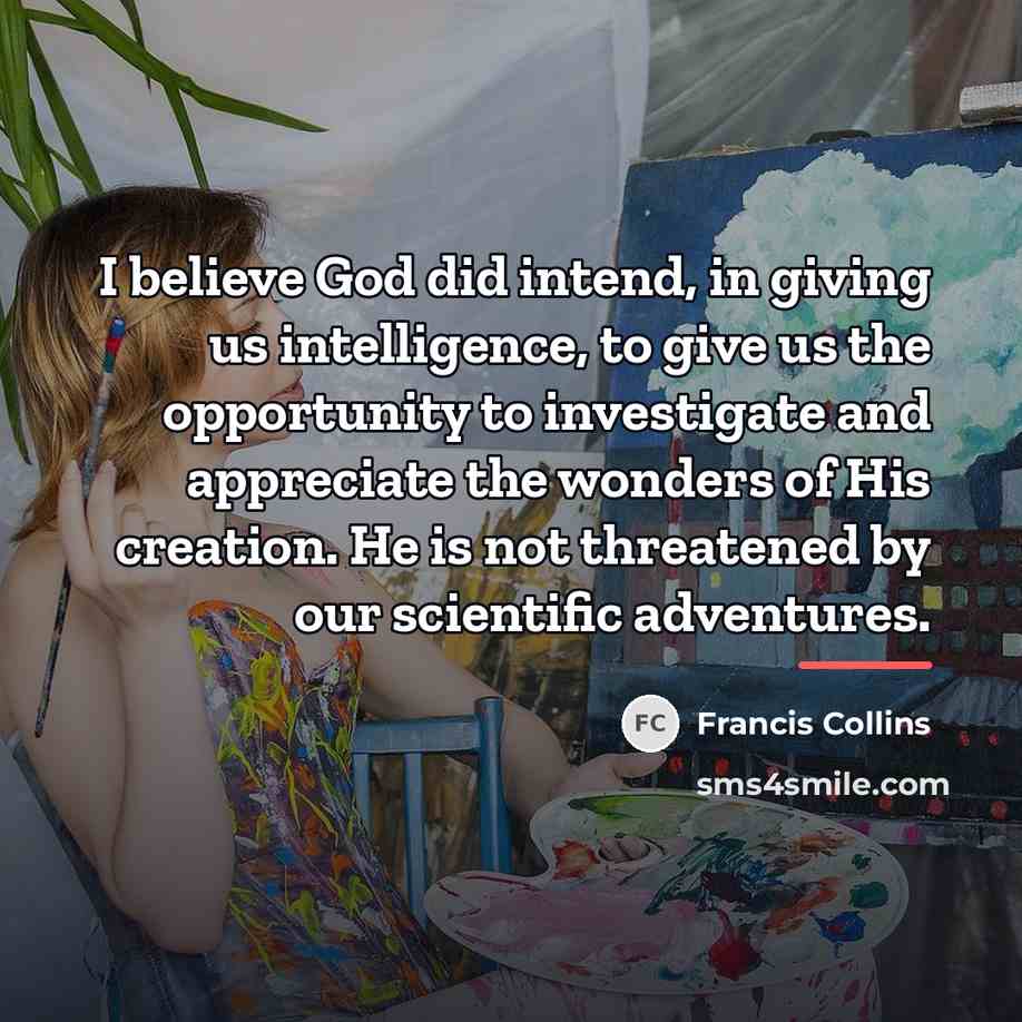 “I believe God did intend, in giving us intelligence, to…” quote by Francis Collins