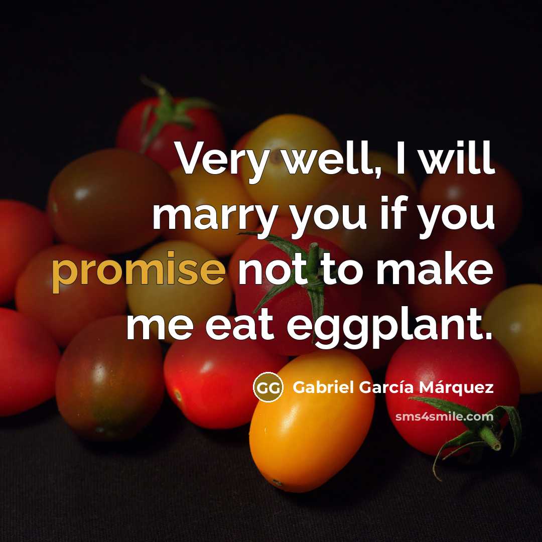 “Very well, I will marry you if you promise not…” quote by Gabriel Garcia Marquez