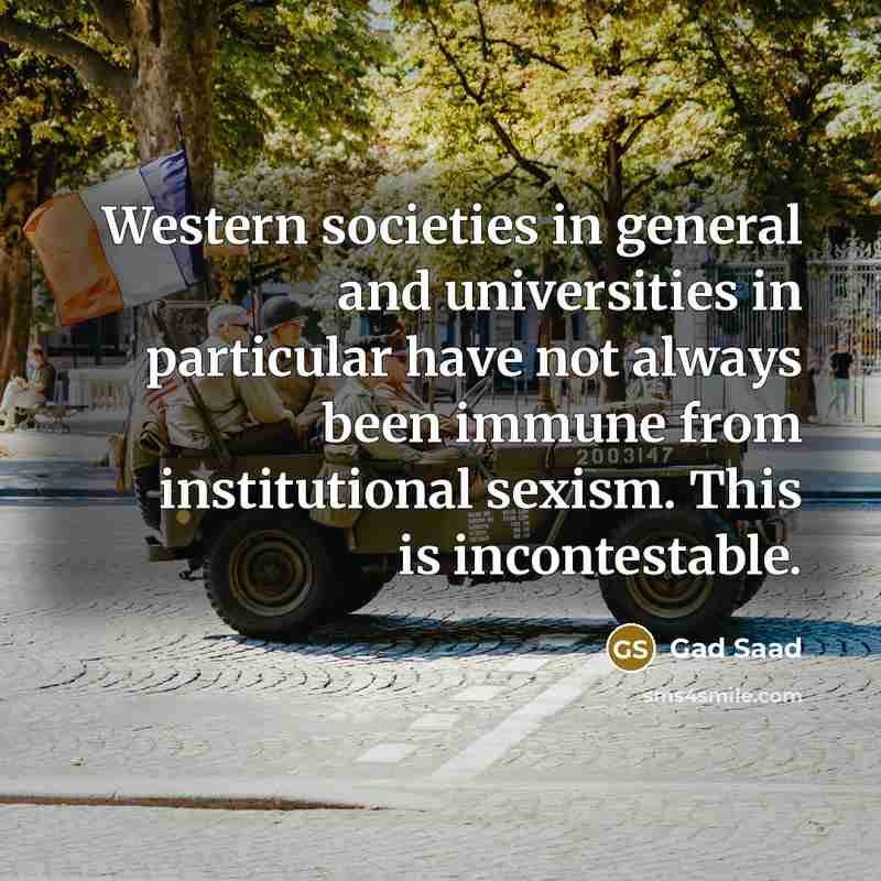 “Western societies in general and universities in particular have not…” quote by Gad Saad