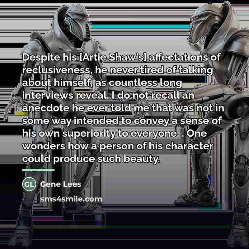 “Despite his [Artie Shaw's] affectations of reclusiveness, he never tired…” quote by Gene Lees