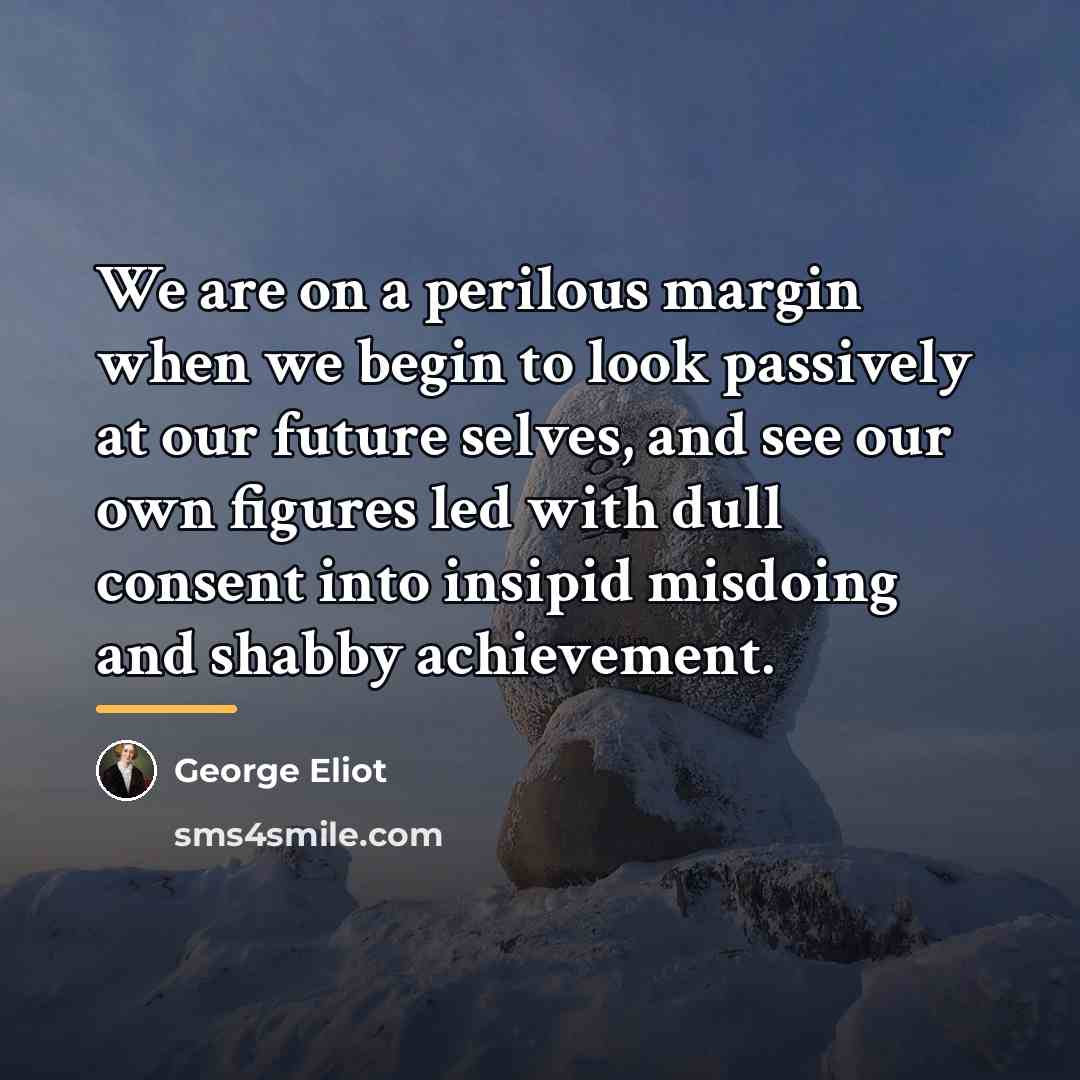 “We are on a perilous margin when we begin to…” quote by George Eliot
