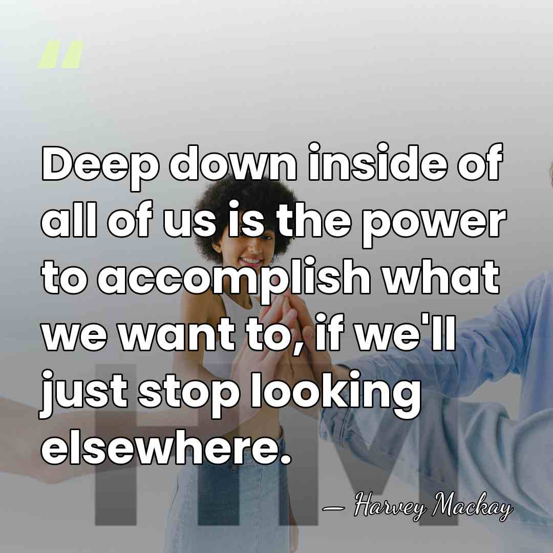 Deep down inside of all of us is the power to accomplish&hellip; - Harvey Mackay