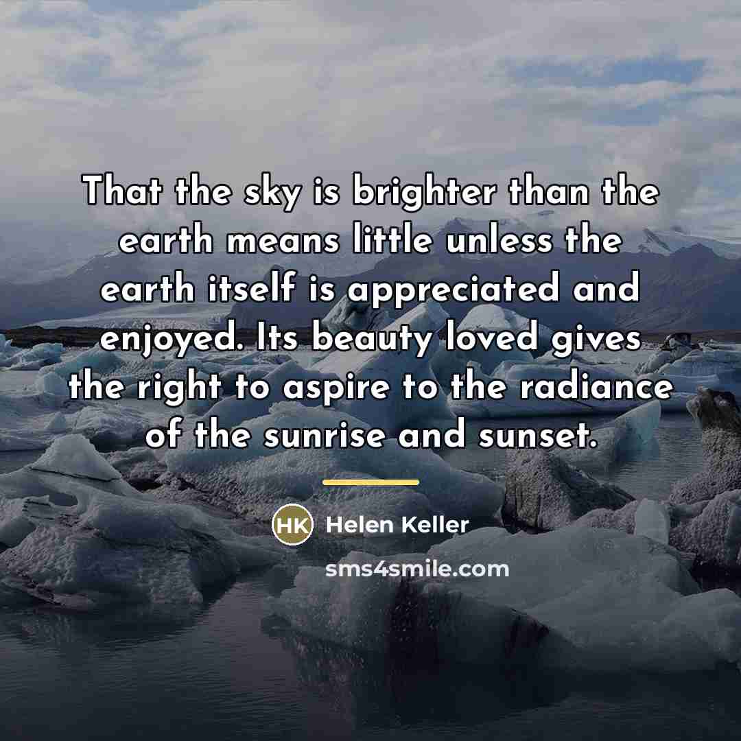 “That the sky is brighter than the earth means little…” quote by Helen Keller