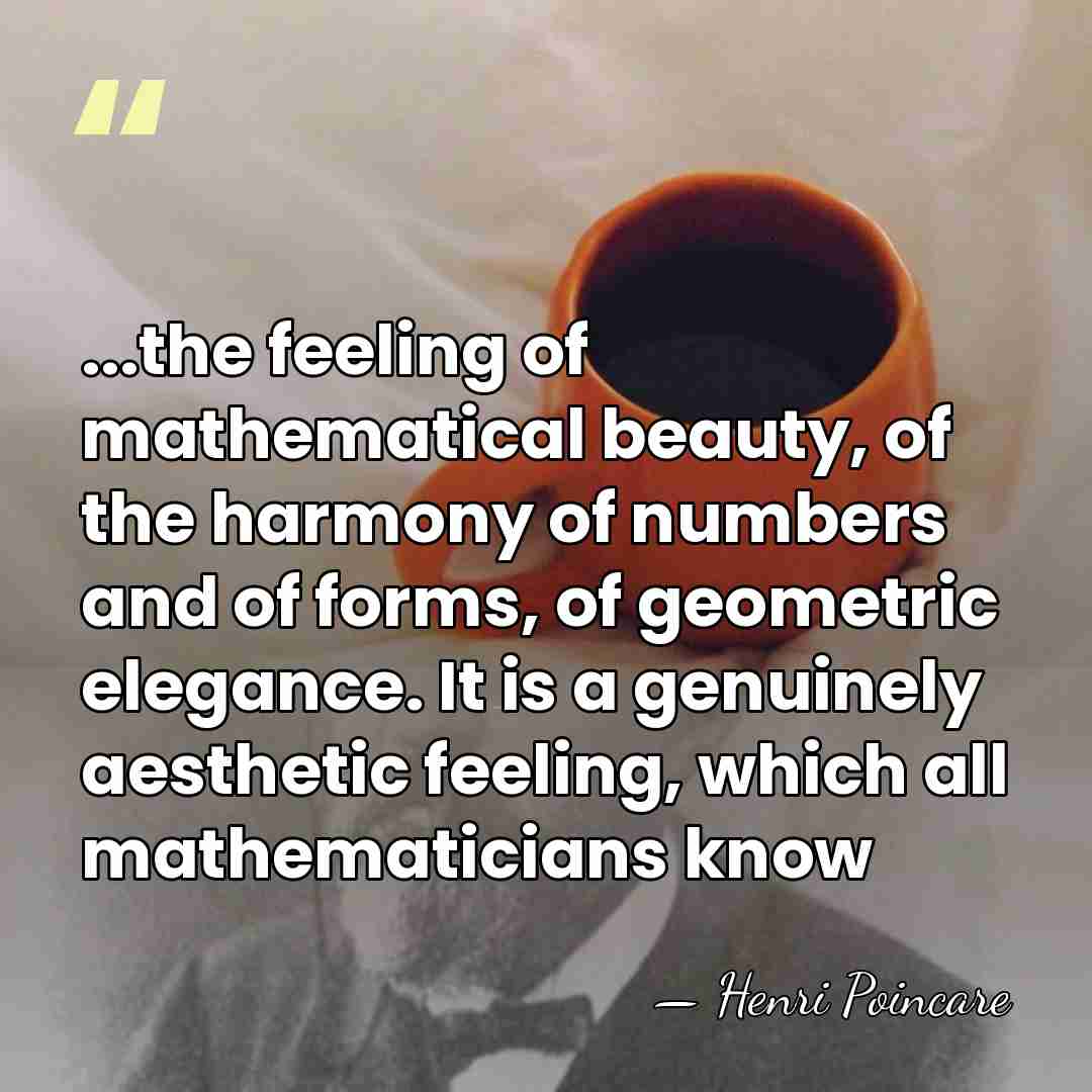 ...the feeling of mathematical beauty, of the harmony of numbers and of&hellip; - Henri Poincare