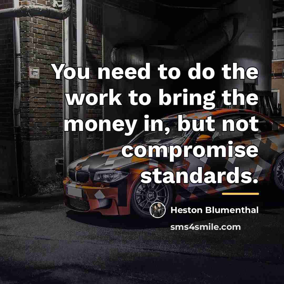 “You need to do the work to bring the money…” quote by Heston Blumenthal