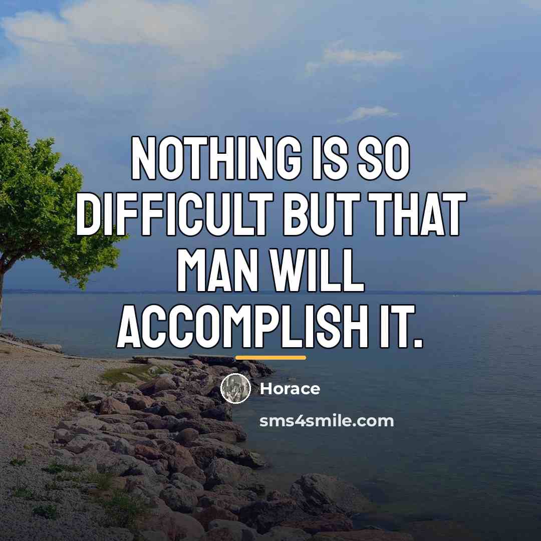 “Nothing is so difficult but that man will accomplish it.…” quote by Horace