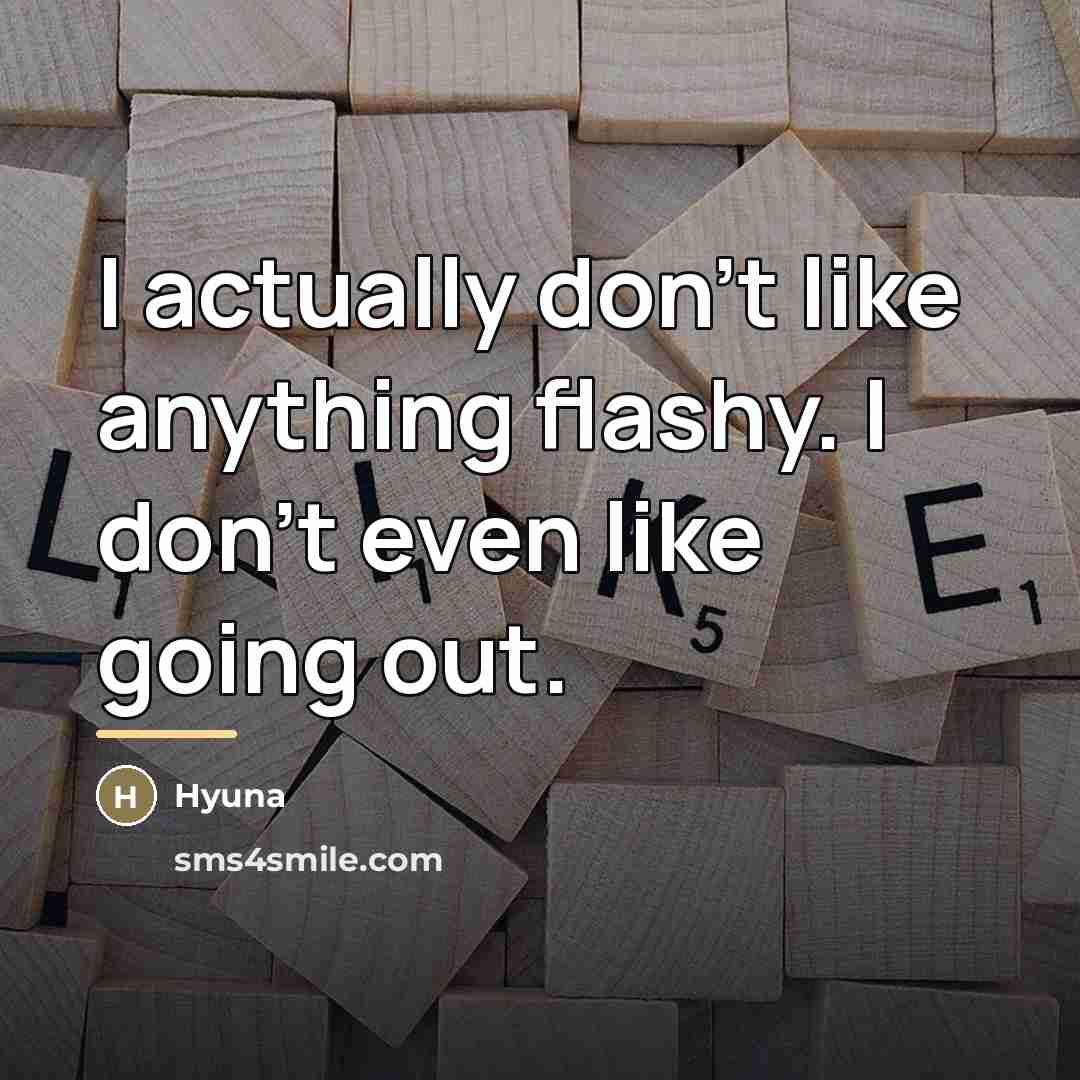 “I actually don't like anything flashy. I don't even like…” quote by Hyuna