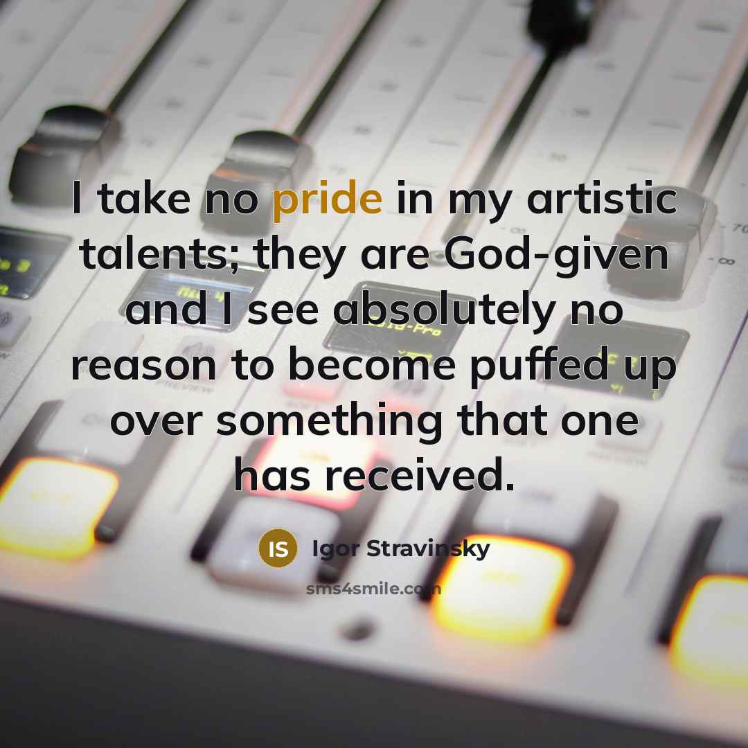“I take no pride in my artistic talents; they are…” quote by Igor Stravinsky