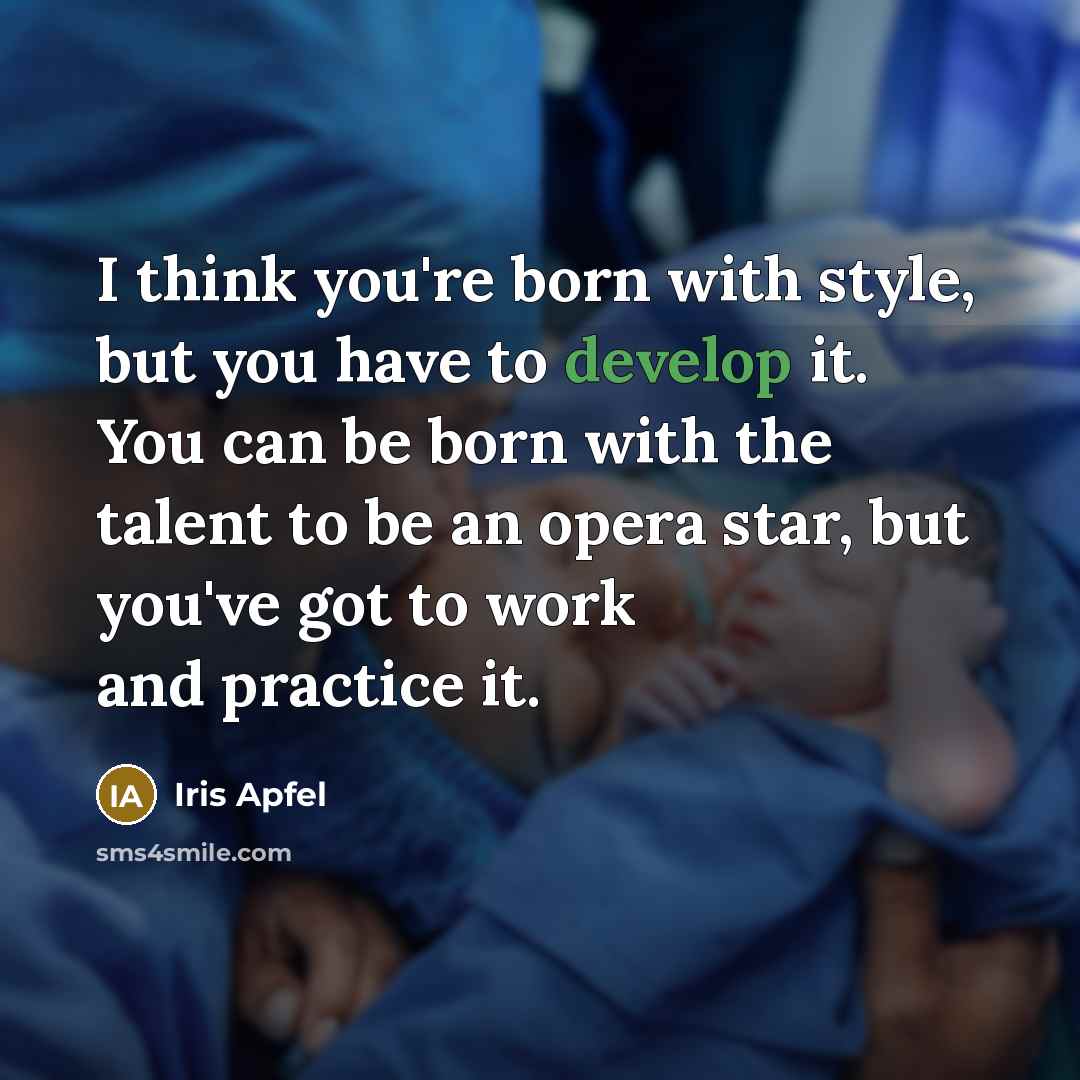 “I think you're born with style, but you have to…” quote by Iris Apfel