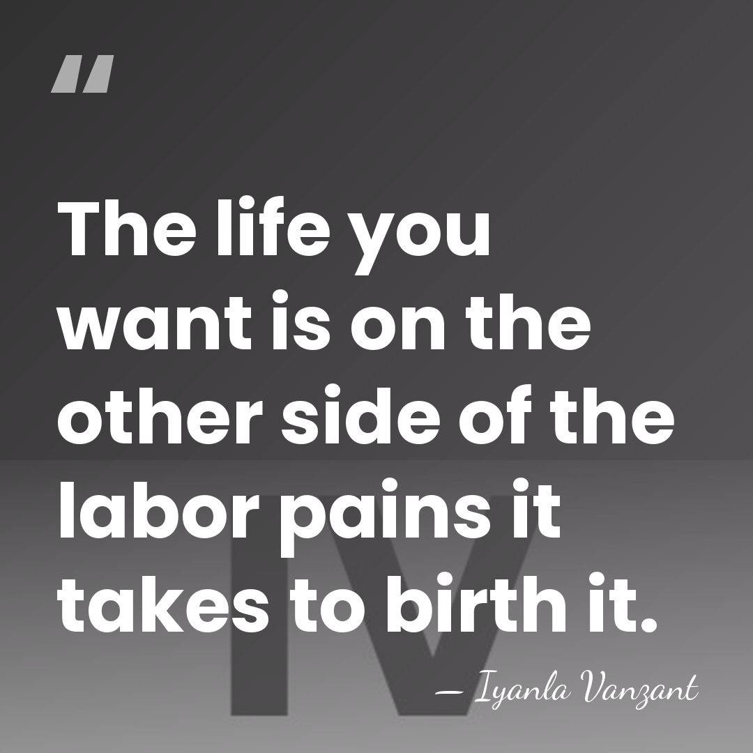The life you want is on the other side of the labor&hellip; - Iyanla Vanzant
