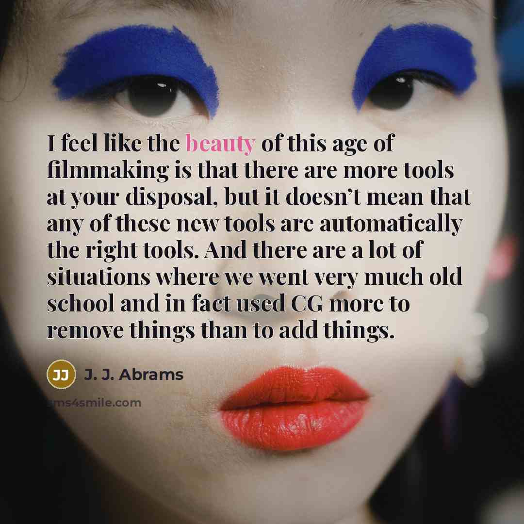 “I feel like the beauty of this age of filmmaking…” quote by J. J. Abrams