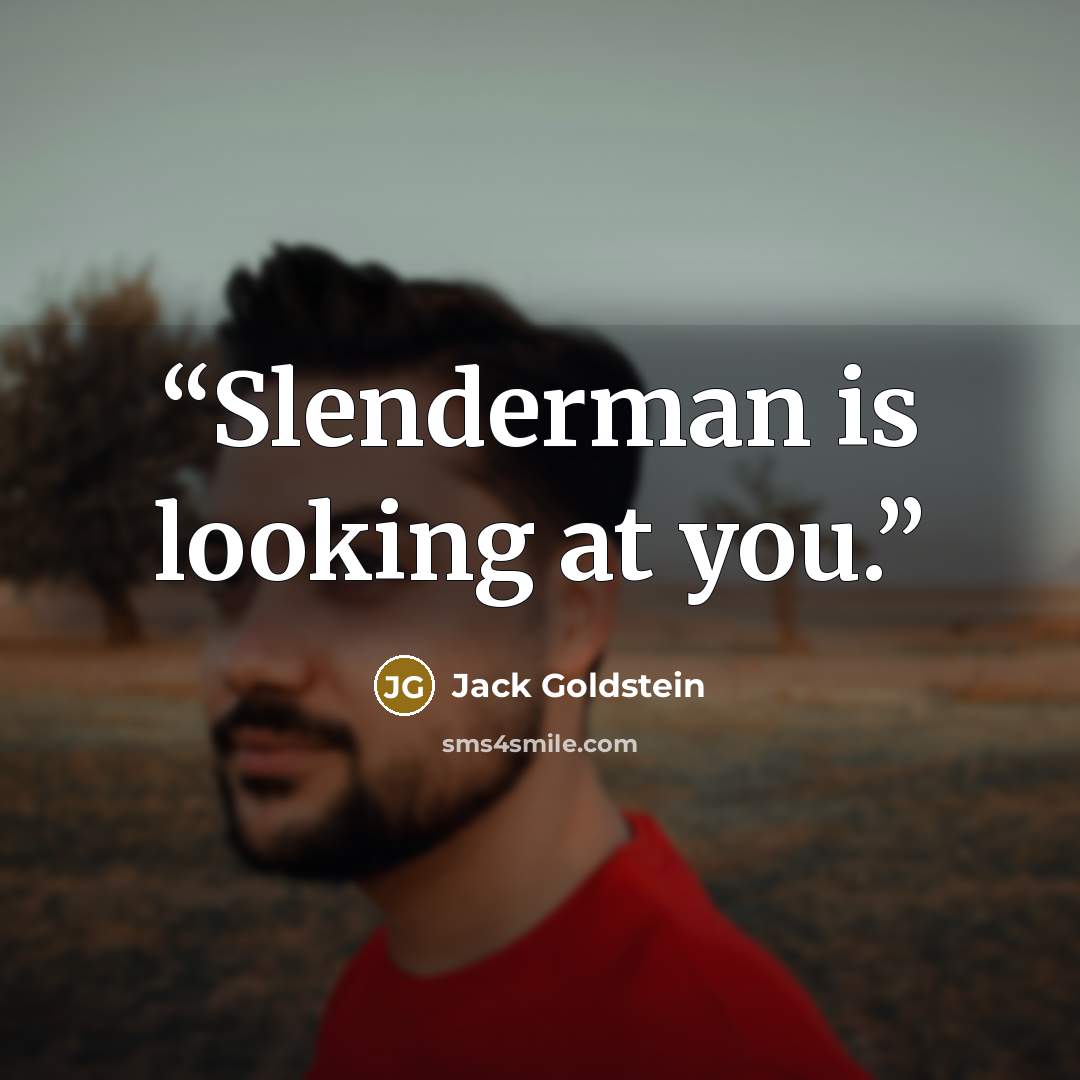 “Slenderman is looking at you.” quote by Jack Goldstein
