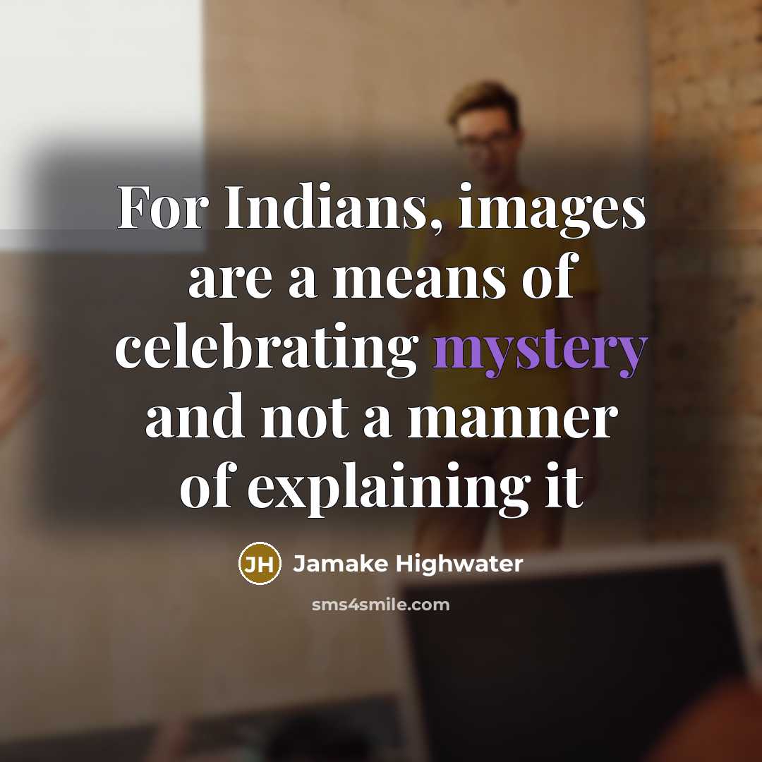 “For Indians, images are a means of celebrating mystery and…” quote by Jamake Highwater