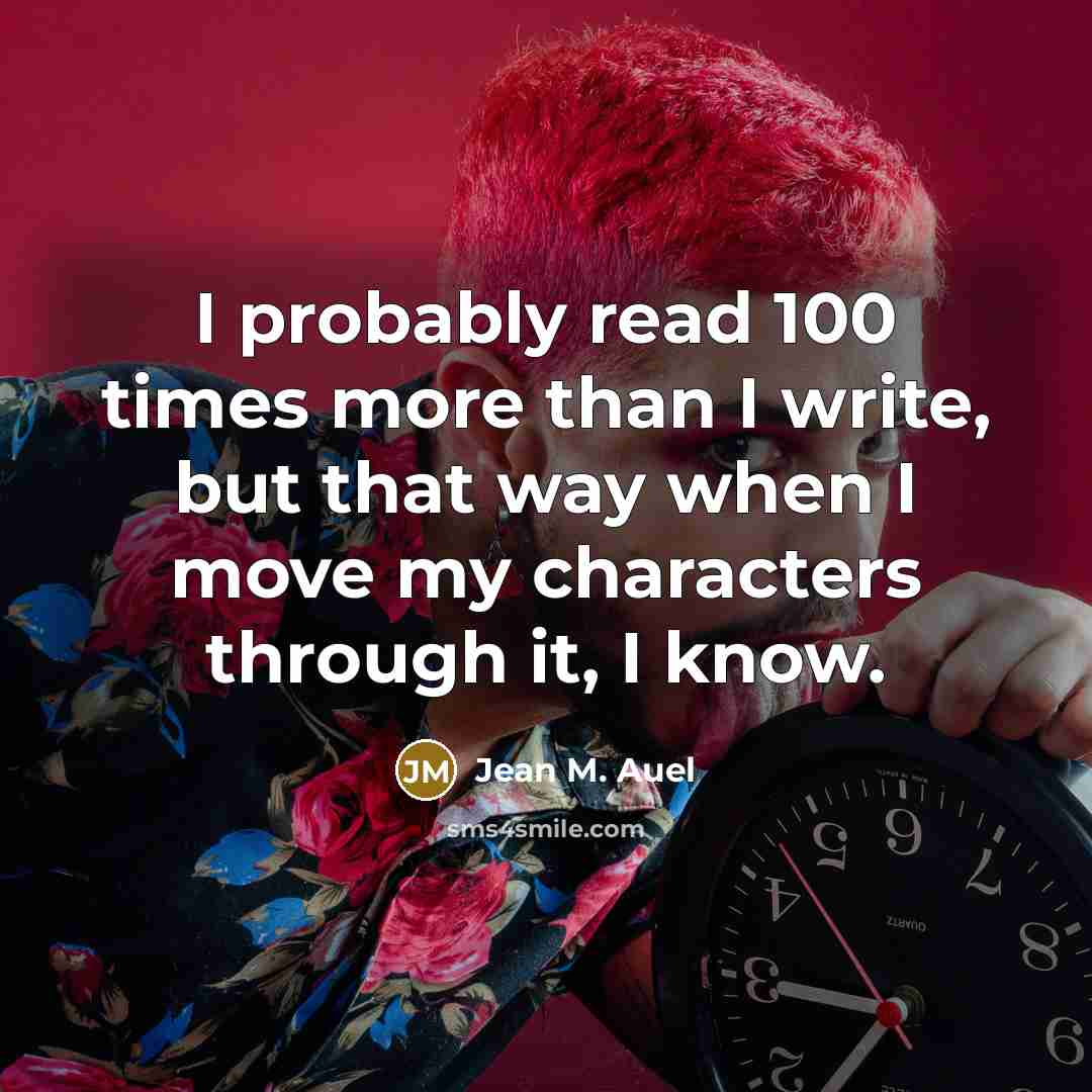 “I probably read 100 times more than I write, but…” quote by Jean M. Auel