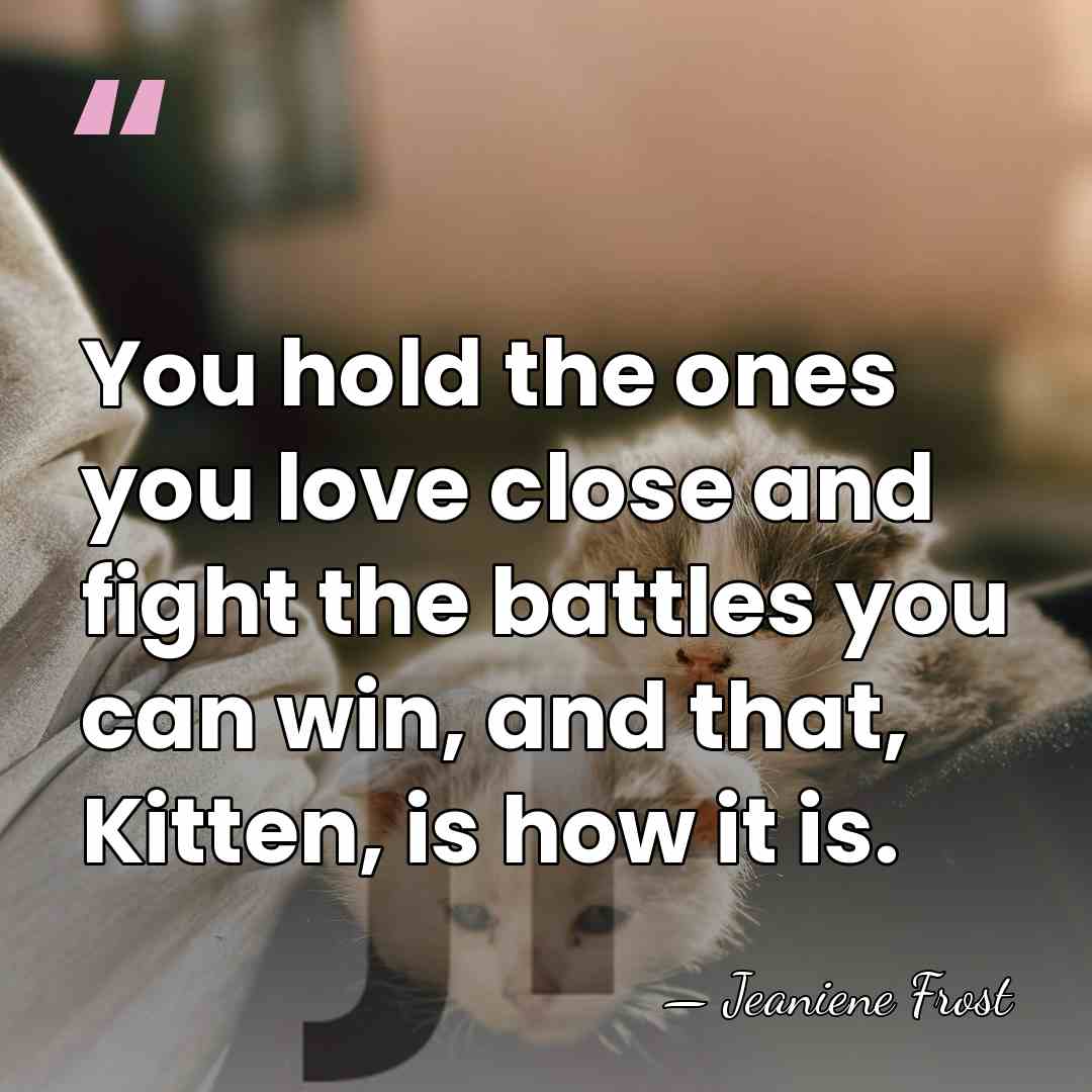 You hold the ones you love close and fight the battles you&hellip; - Jeaniene Frost
