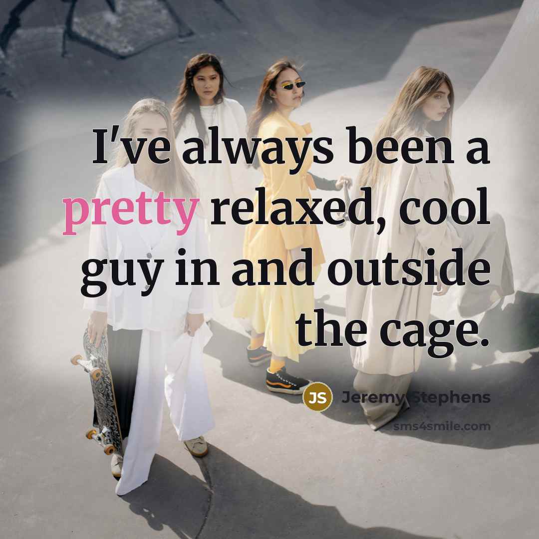 “I've always been a pretty relaxed, cool guy in and…” quote by Jeremy Stephens