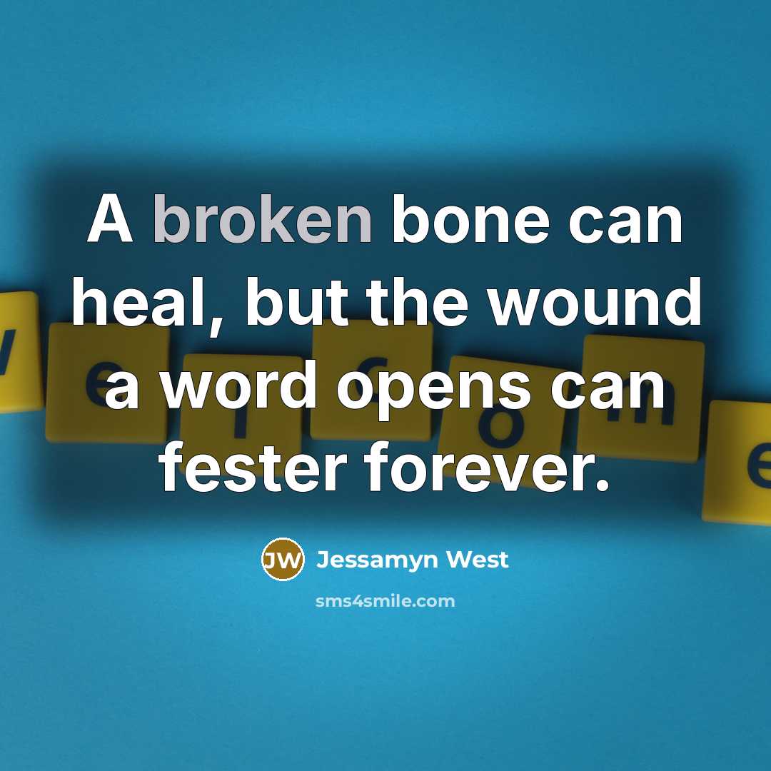 “A broken bone can heal, but the wound a word…” quote by Jessamyn West