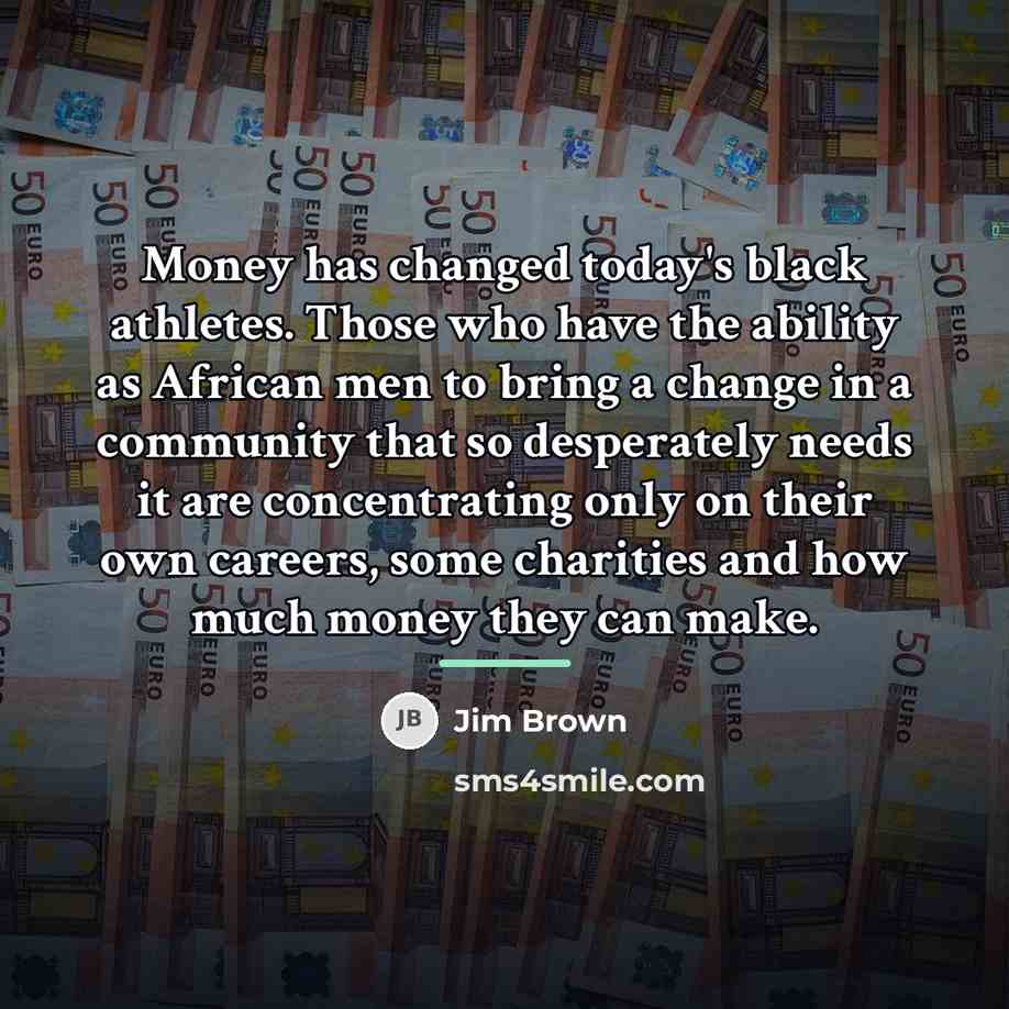 “Money has changed today's black athletes. Those who have the…” quote by Jim Brown
