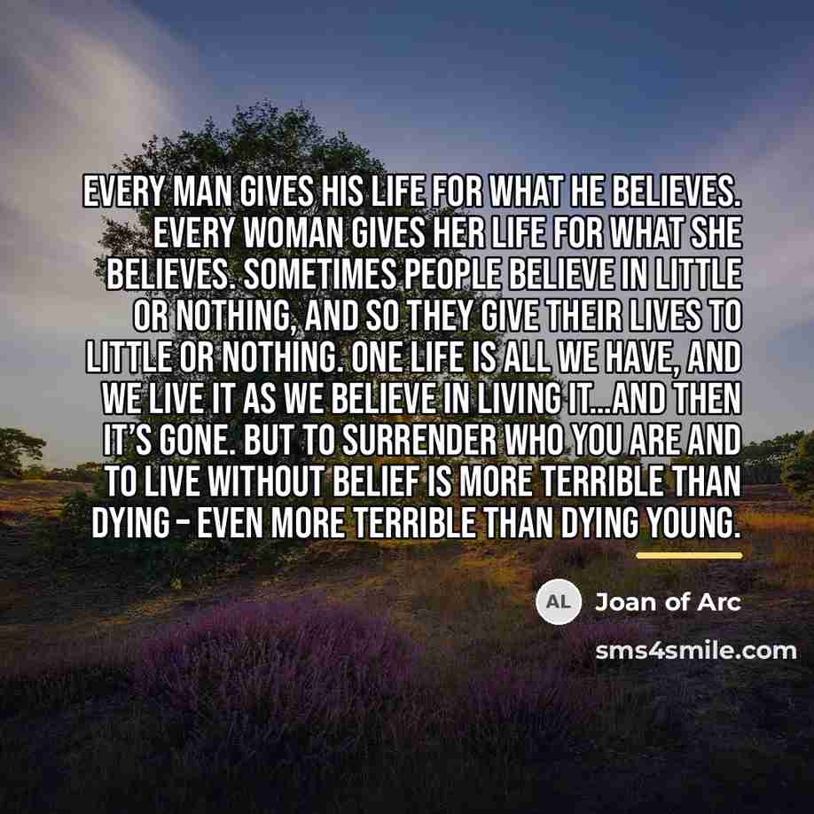 “Every man gives his life for what he believes. Every…” quote by Joan of Arc