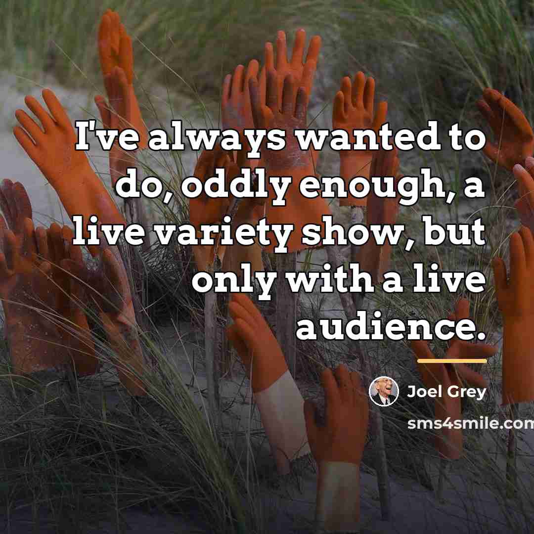 “I've always wanted to do, oddly enough, a live variety…” quote by Joel Grey