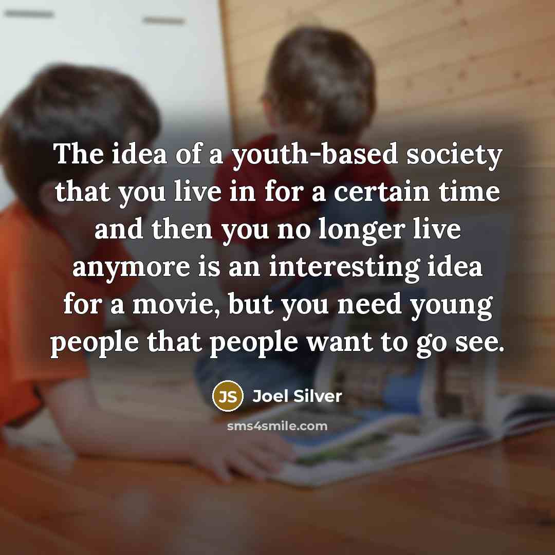 “The idea of a youth-based society that you live in…” quote by Joel Silver