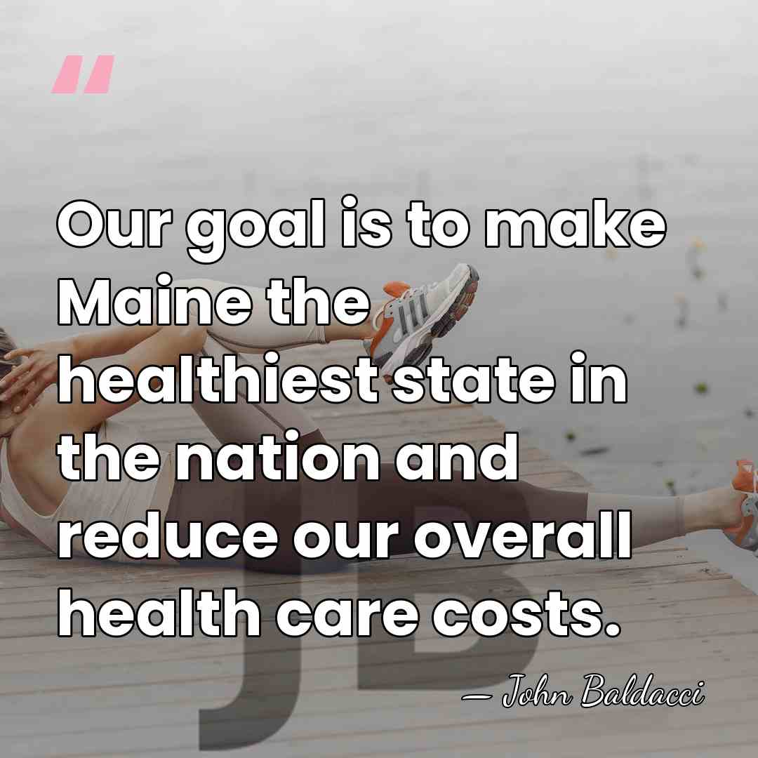 Our goal is to make Maine the healthiest state in the nation&hellip; - John Baldacci