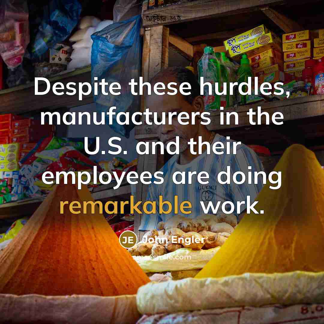 “Despite these hurdles, manufacturers in the U.S. and their employees…” quote by John Engler