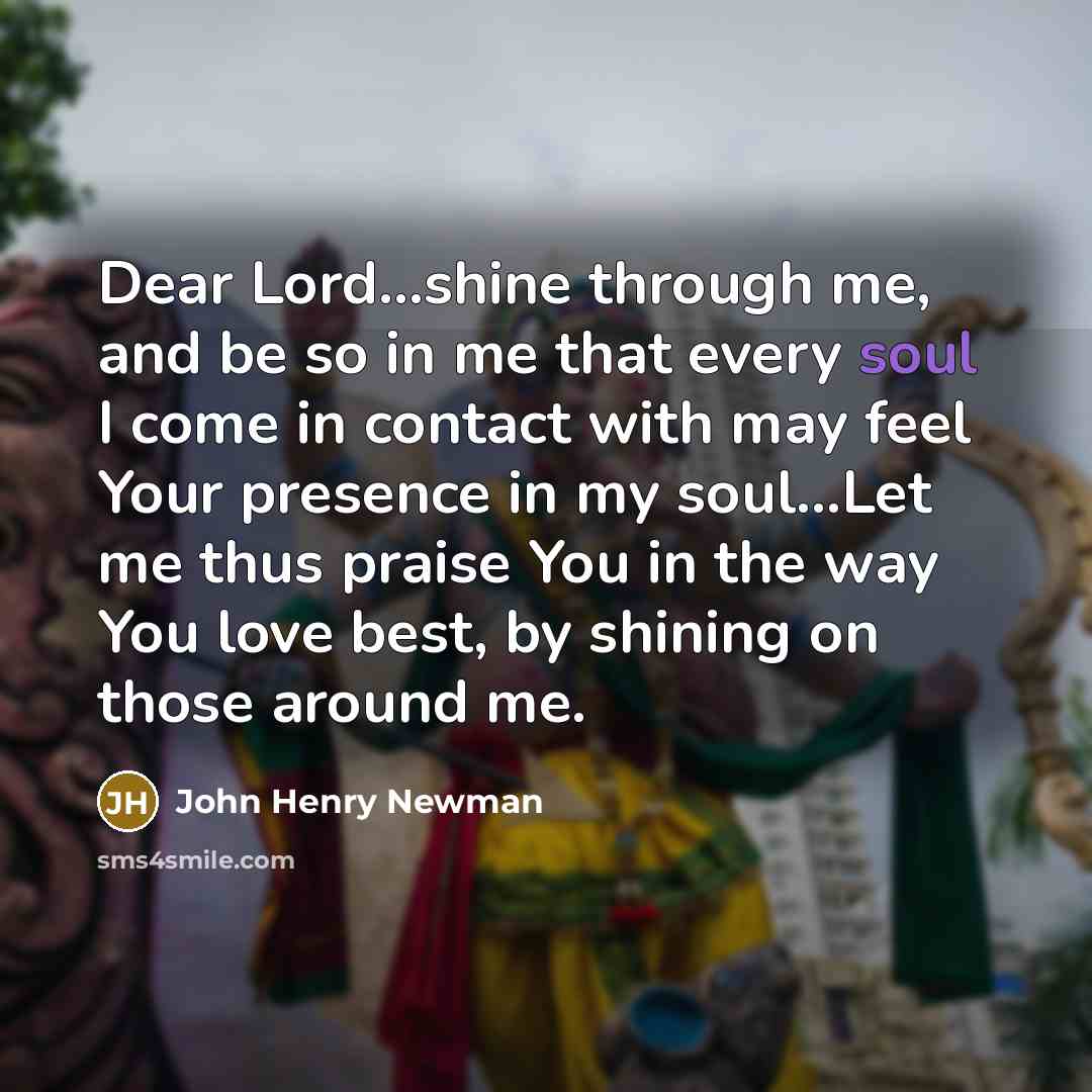 “Dear Lord...shine through me, and be so in me that…” quote by John Henry Newman