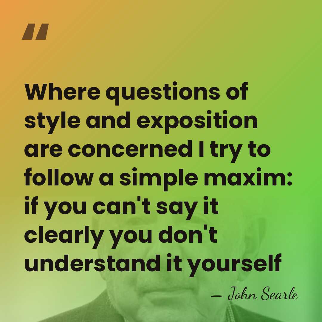 Where questions of style and exposition are concerned I try to follow&hellip; - John Searle