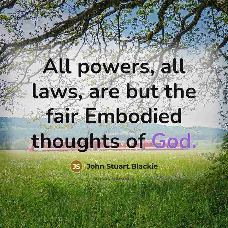 “All powers, all laws, are but the fair Embodied thoughts…” quote by John Stuart Blackie