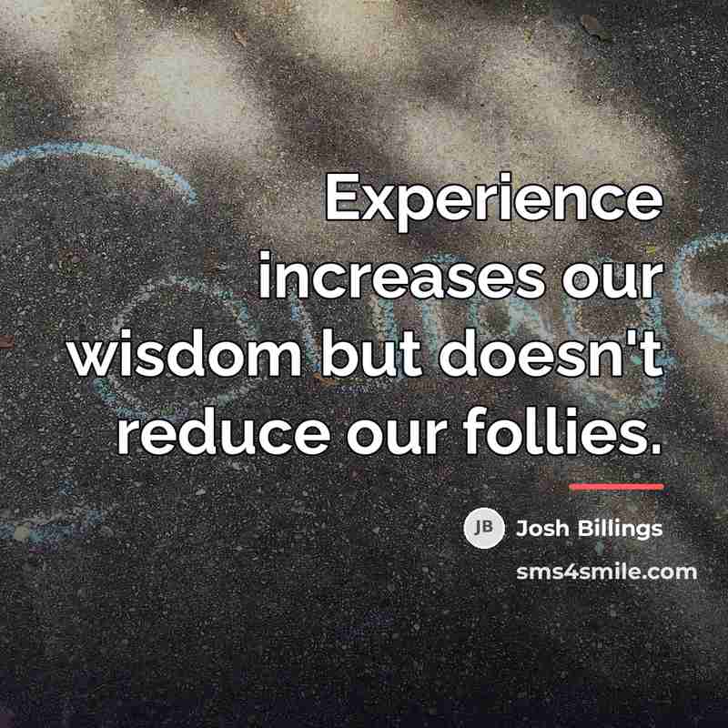 “Experience increases our wisdom but doesn't reduce our follies.…” quote by Josh Billings