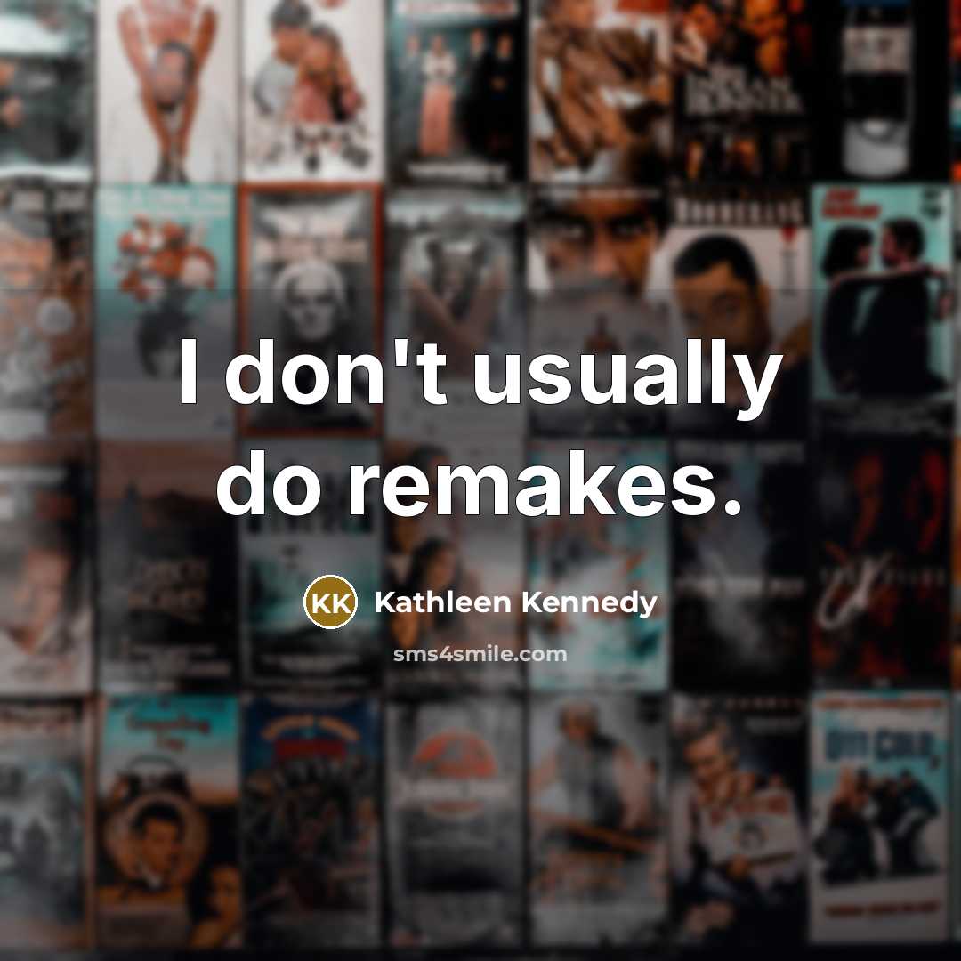 “I don't usually do remakes.” quote by Kathleen Kennedy
