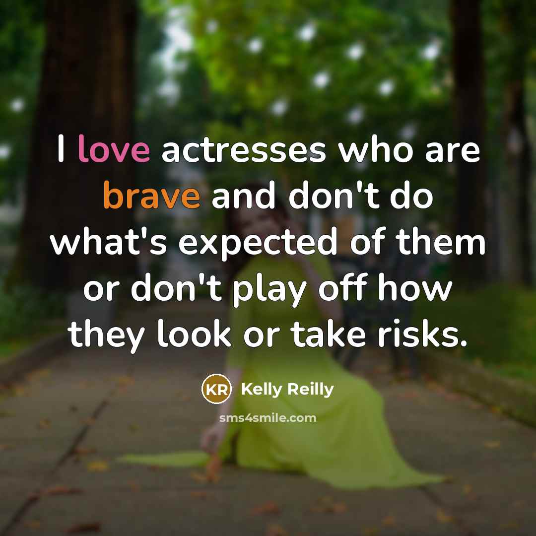“I love actresses who are brave and don't do what's…” quote by Kelly Reilly