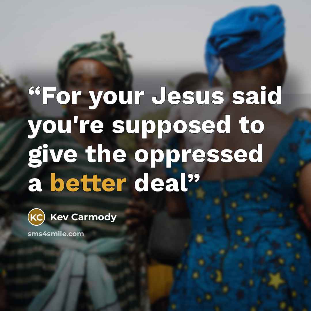 “For your Jesus said you're supposed to give the oppressed a better deal” quote by Kev Carmody