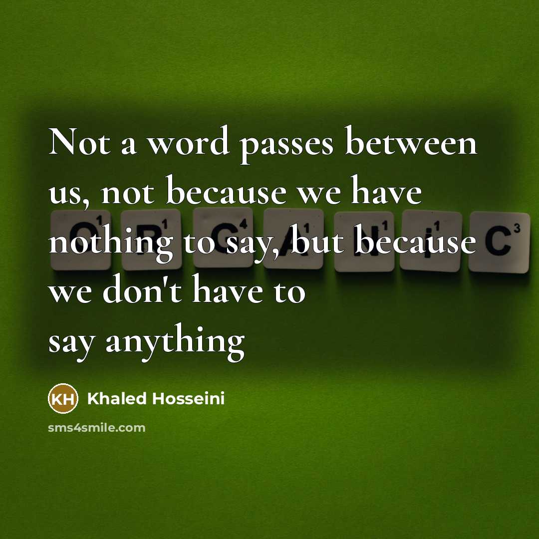 “Not a word passes between us, not because we have…” quote by Khaled Hosseini