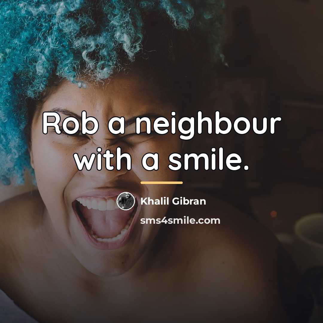 “Rob a neighbour with a smile.…” quote by Khalil Gibran