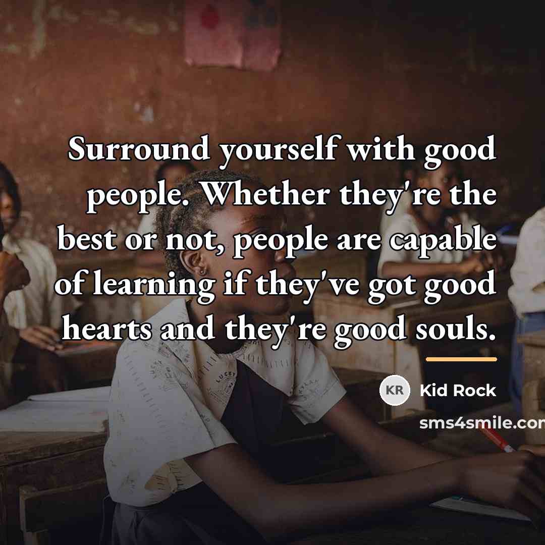“Surround yourself with good people. Whether they're the best or…” quote by Kid Rock