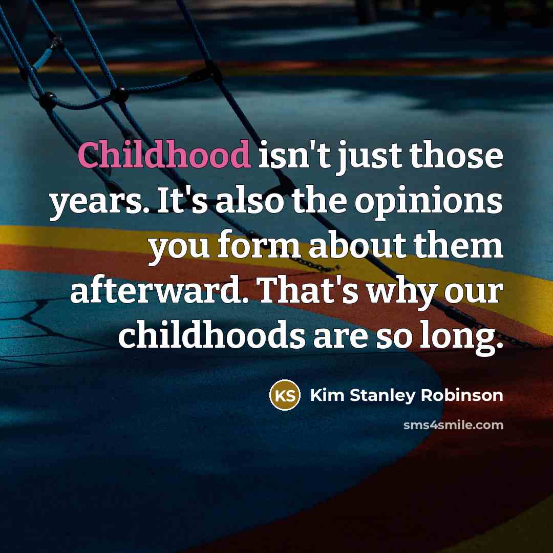 “Childhood isn't just those years. It's also the opinions you…” quote by Kim Stanley Robinson
