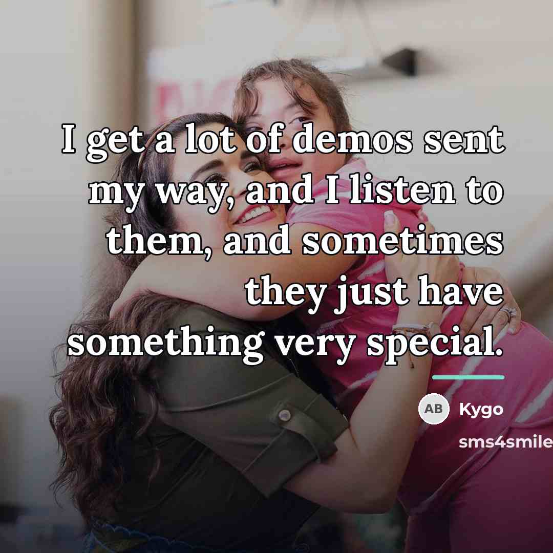 “I get a lot of demos sent my way, and…” quote by Kygo