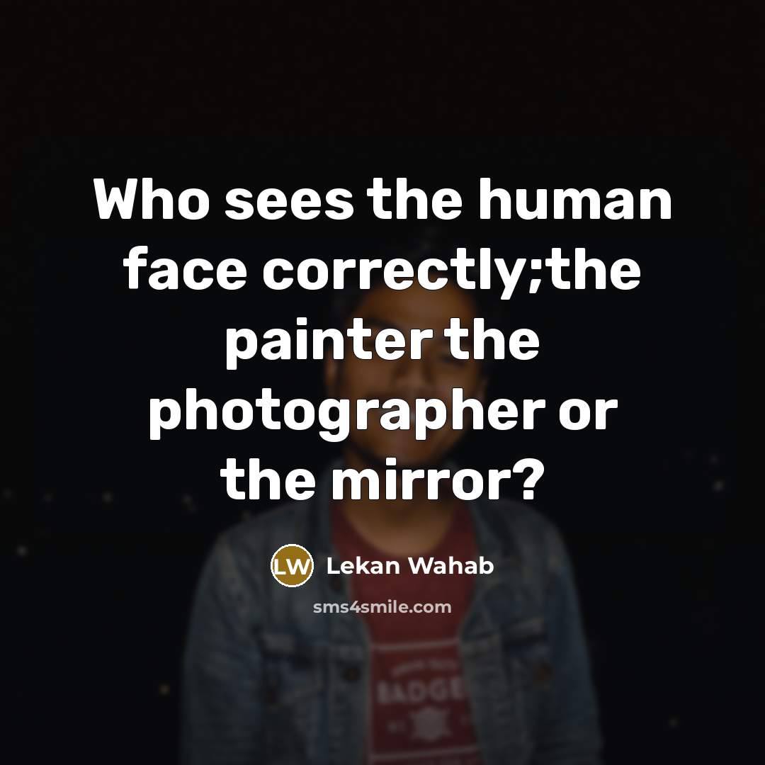 “Who sees the human face correctly;the painter the photographer or…” quote by Lekan Wahab