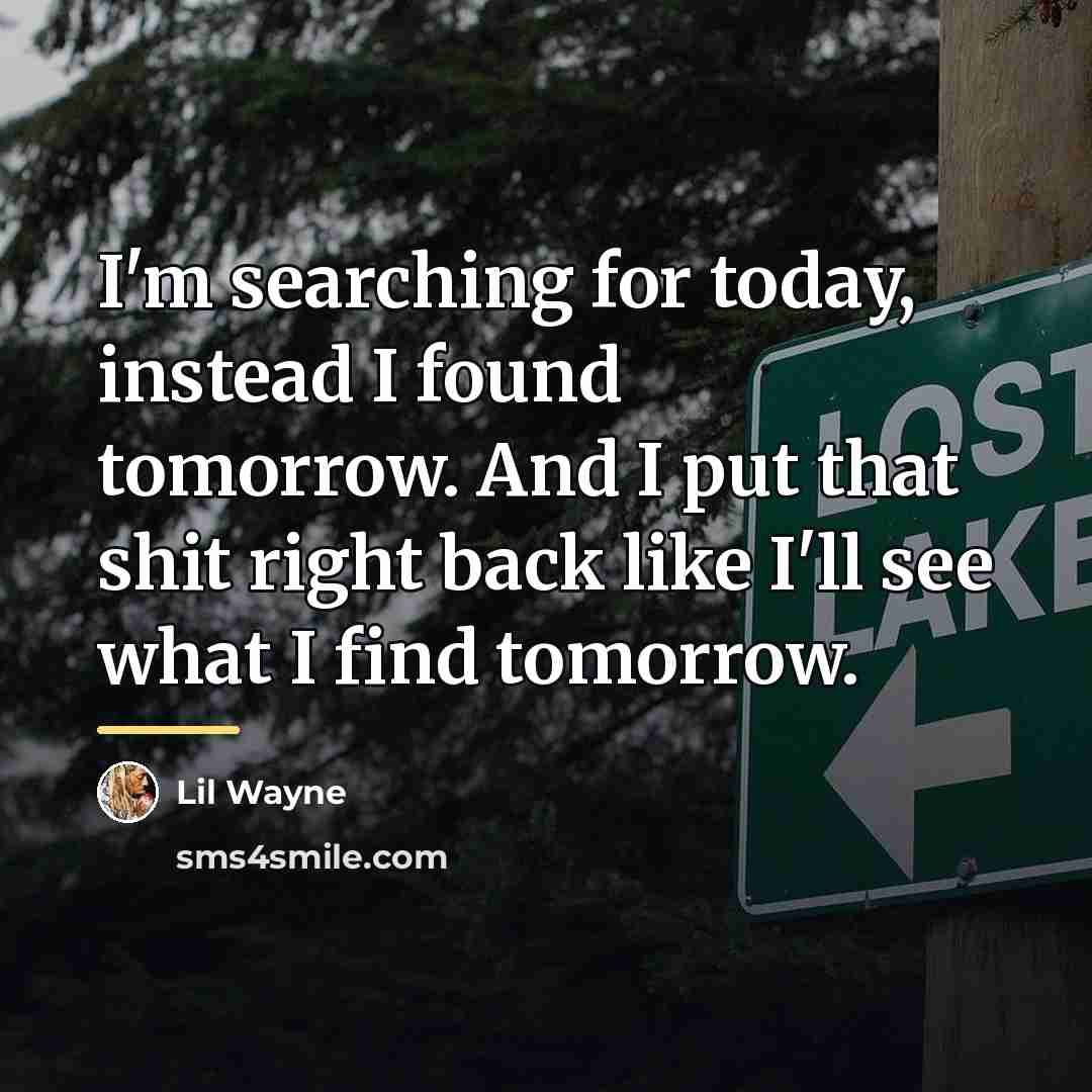 “I'm searching for today, instead I found tomorrow. And I…” quote by Lil Wayne